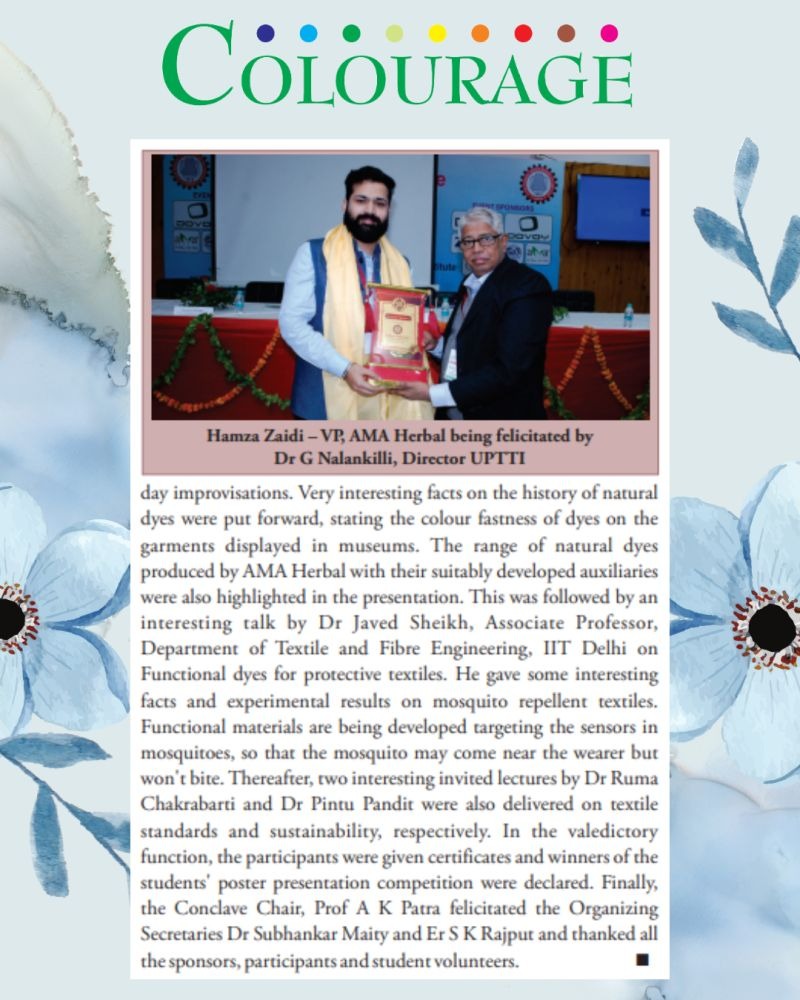 At the Colour Conclave on Textiles & Apparel, UPTTI Kanpur, Hamza Zaidi Vice President (Sustainable Business Opportunities), AMA Herbal, highlighted how advanced natural dyes—especially natural indigo—are driving sustainable, scalable, and high-performance textile solutions. In recognition of his contribution and thought leadership, he was felicitated at the conclave, marking a proud moment for AMA Herbal and the natural dyes ecosystem.